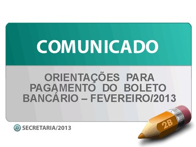 ORIENTAÇÕES  PARA  PAGAMENTO  DO  BOLETO  BANCÁRIO  FEVEREIRO/  2013